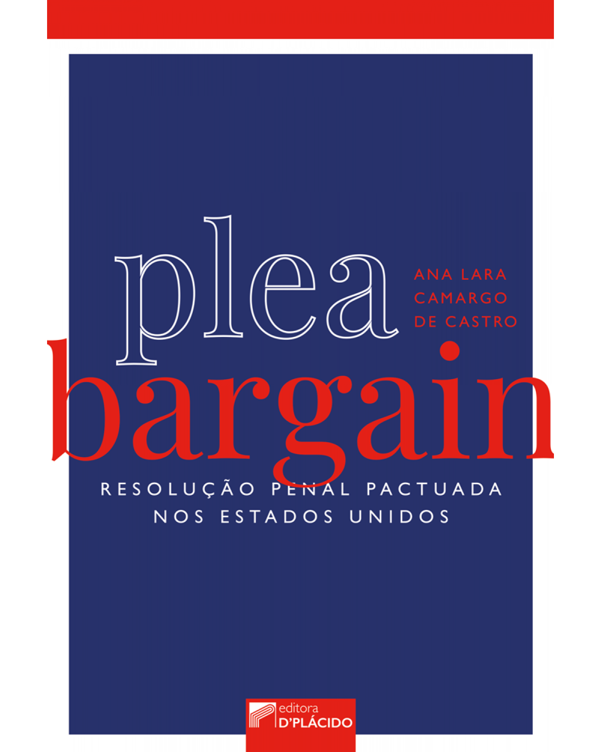 Plea bargain: resolução penal pactuada nos Estados Unidos - 1ª Edição | 2019