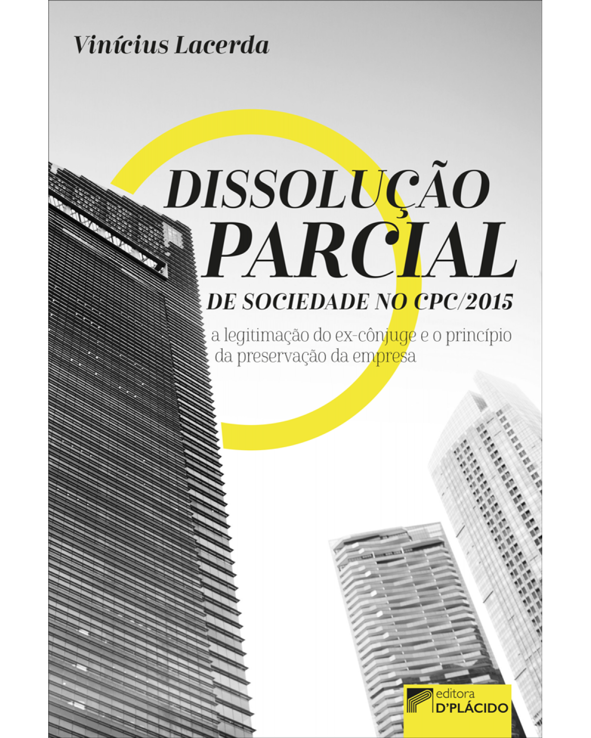 Dissolução parcial de sociedade no novo CPC/15: a legitimação do ex-cônjuge e o princípio da preservação da empresa - 1ª Edição | 2019