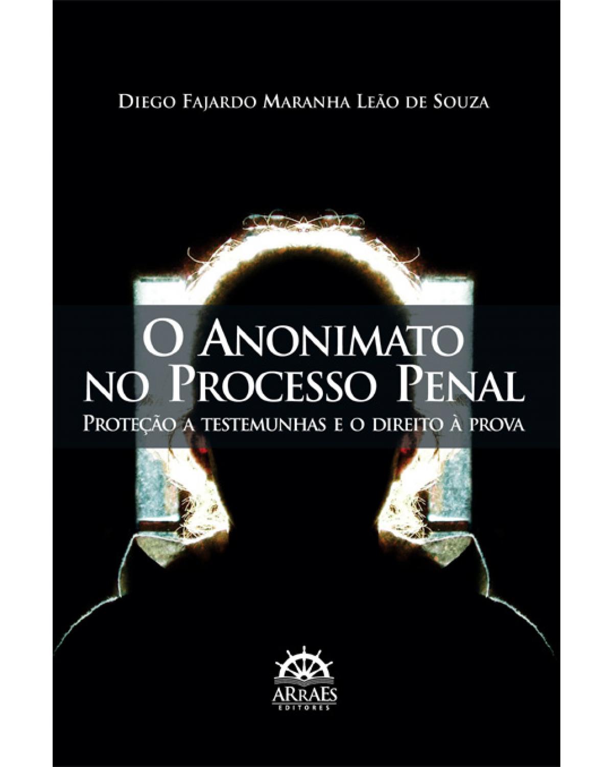 O anonimato no processo penal - proteção a testemunhas e o direito à prova - 1ª Edição | 2012