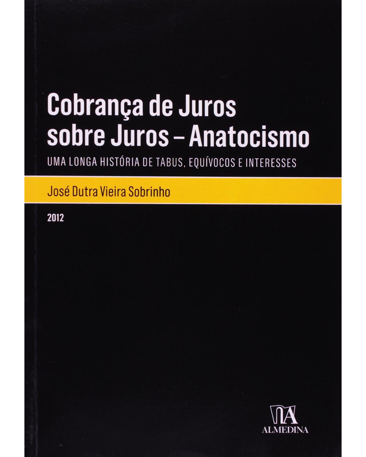 Cobrança de juros sobre juros - Anatocismo: uma longa história de tabus, equívocos e interesses - 1ª Edição | 2012