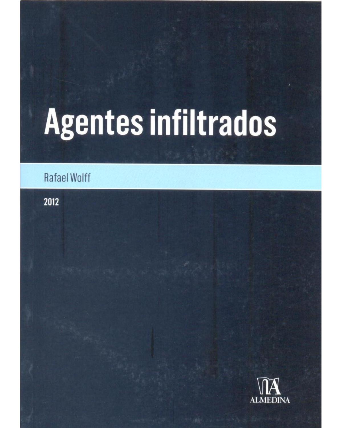 Agentes infiltrados: o magistrado como garantidor e ferramenta de aprimoramento deste meio especial de investigação - 1ª Edição | 2012