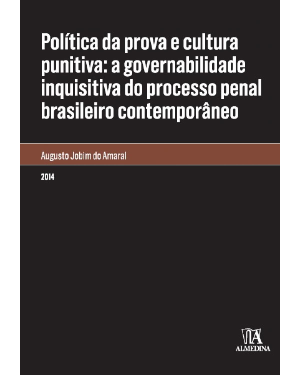 Política da prova e cultura punitiva: A governabilidade inquisitiva do processo penal brasileiro contemporâneo - 1ª Edição | 2014