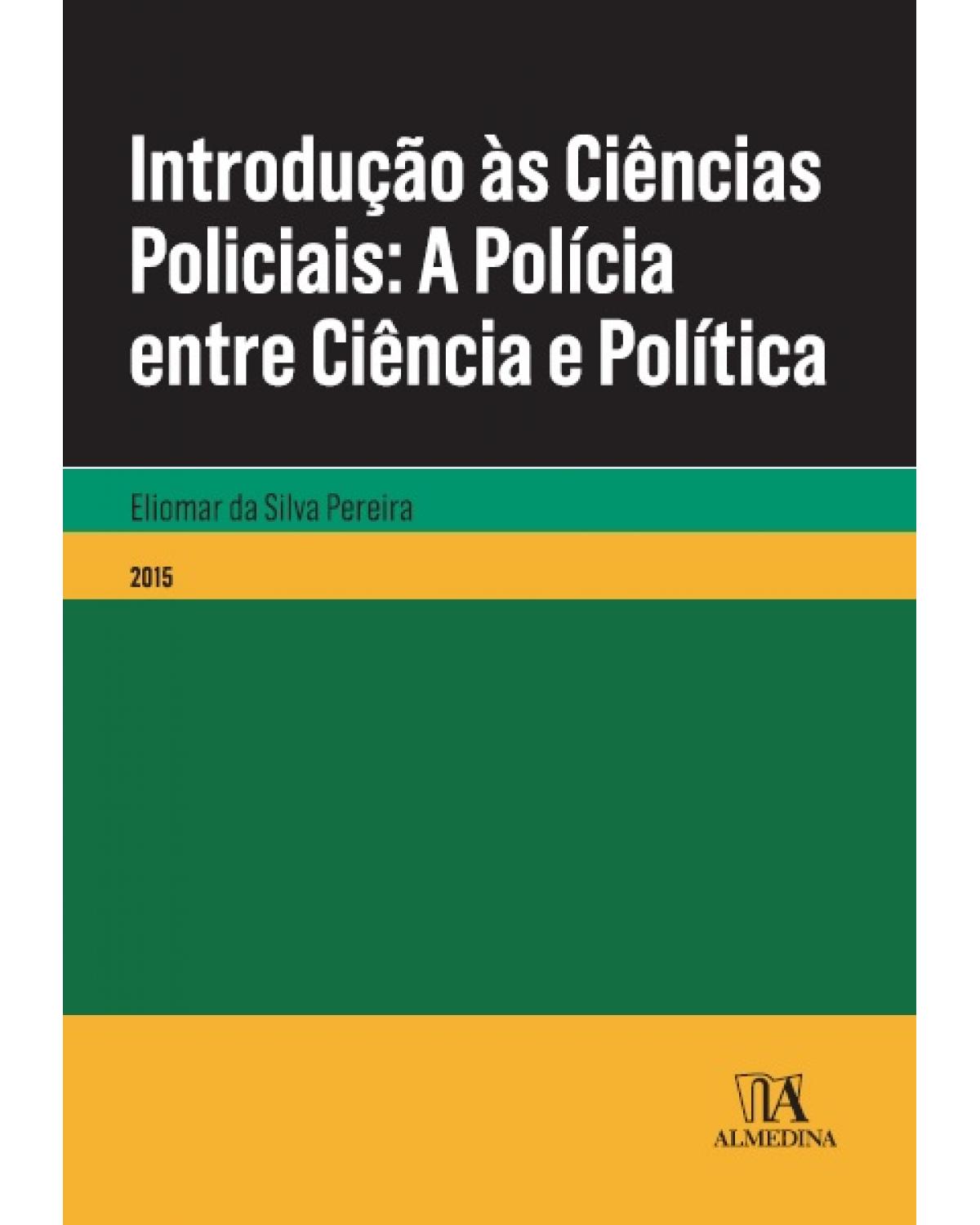 Introdução às ciências policiais: A polícia entre ciência e política - 1ª Edição | 2015