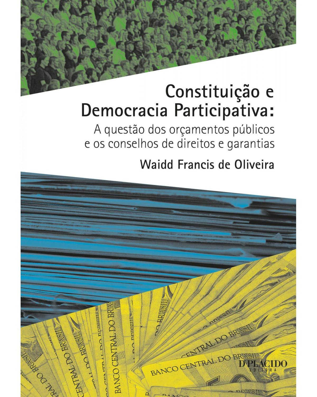 Constituição e democracia participativa: a questão dos orçamentos públicos e os conselhos de direitos e garantia - 1ª Edição | 2014