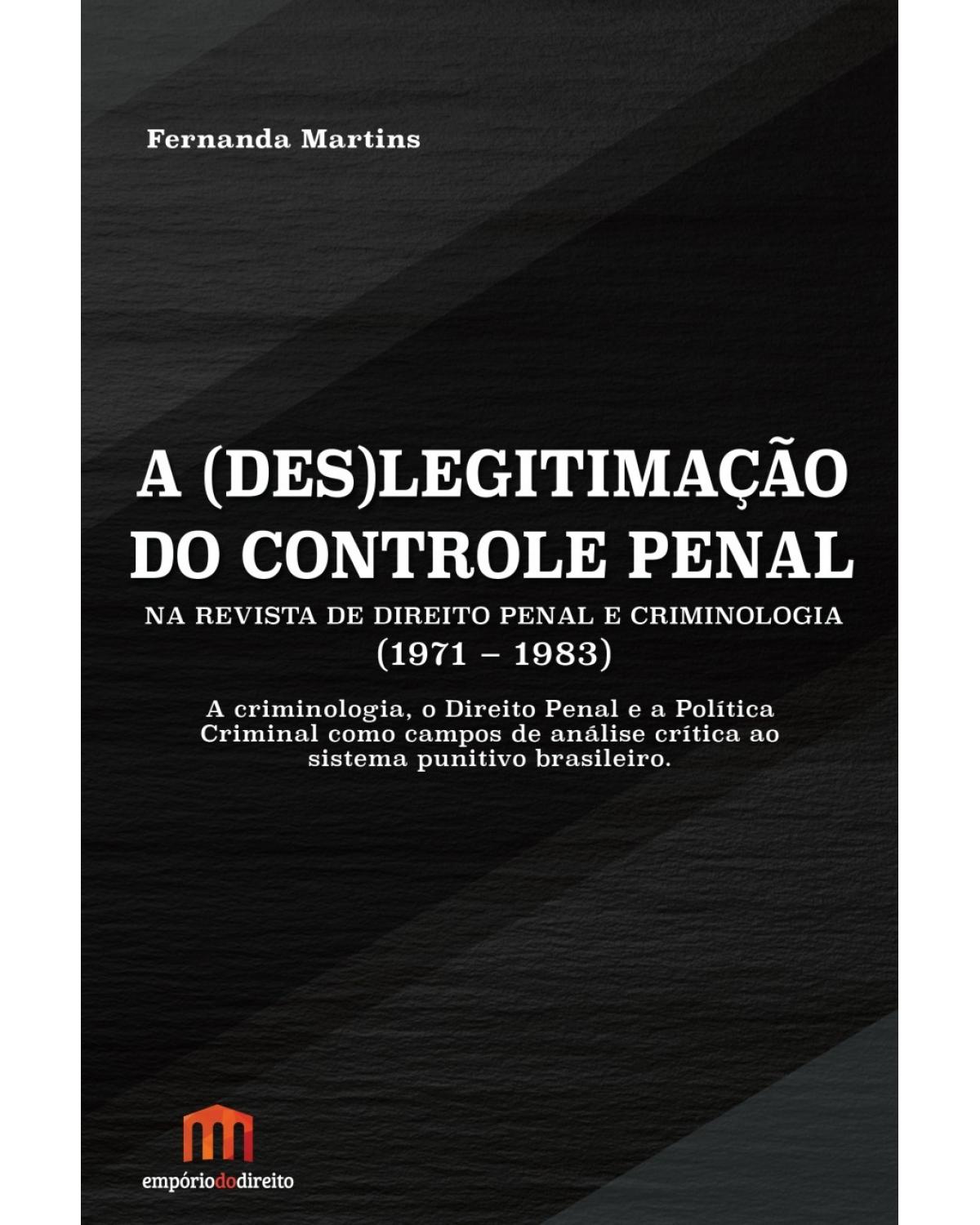 A (des)legitimação do controle penal na revista de direito penal e criminologia (1971-1983): A criminologia, o direito penal e a política criminal como campos de análise crítica ao sistema punitivo brasileiro - 1ª Edição | 2015