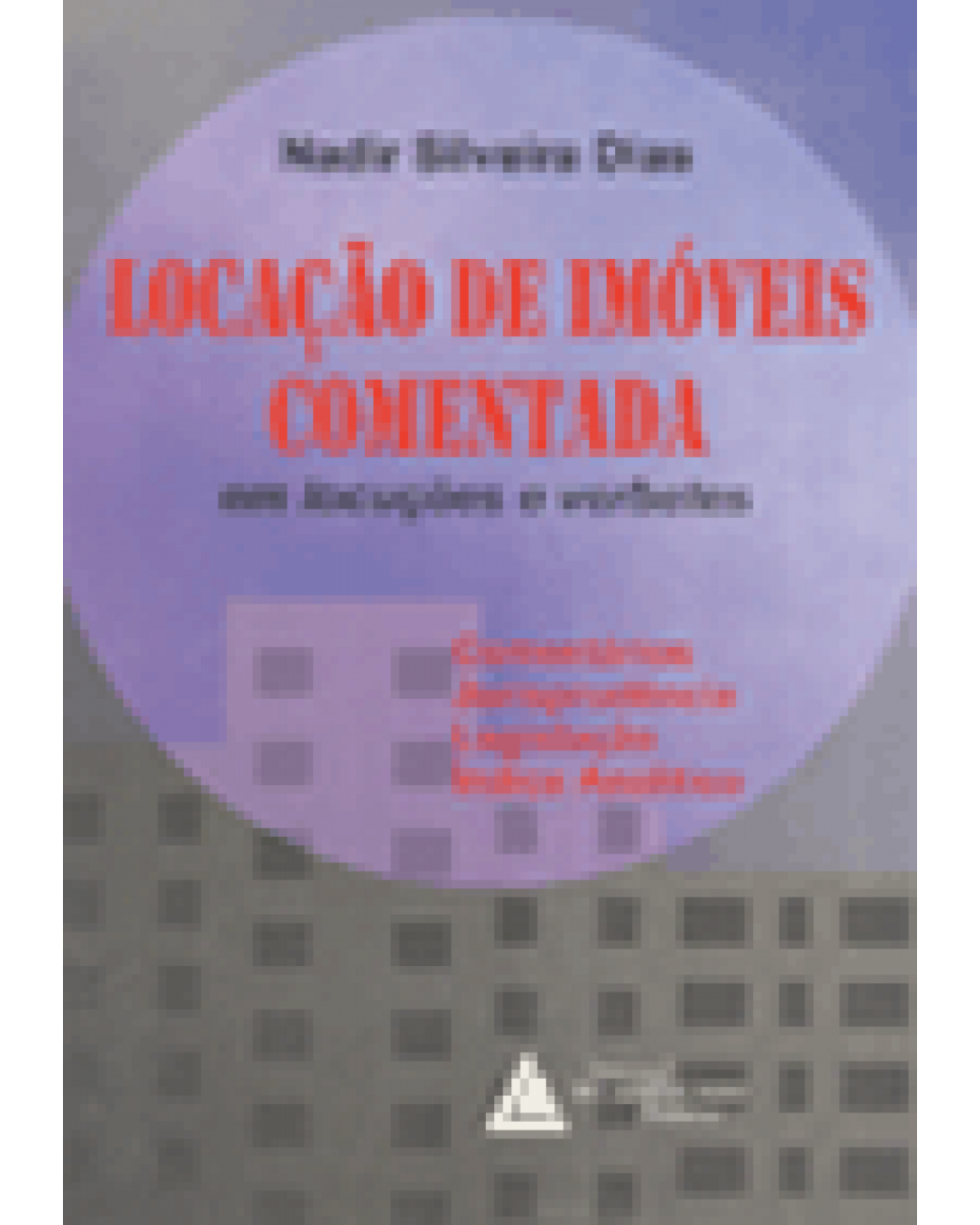 Locação de imóveis comentada - Em locuções e verbetes: Comentários, jurisprudência, legislação, índice analítico - 1ª Edição | 1999