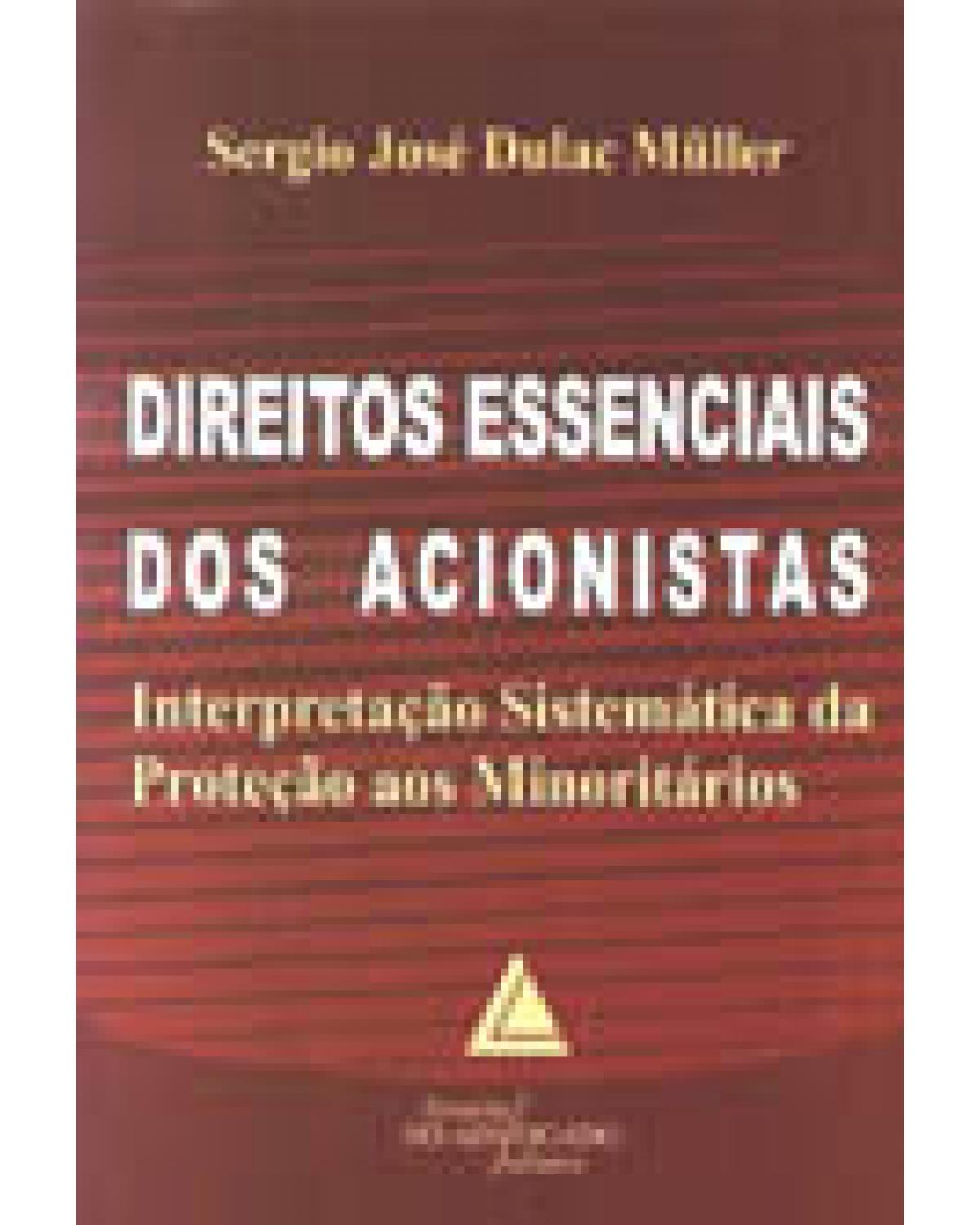 Direitos essenciais dos acionistas: Interpretação sistemática da proteção aos minoritários - 1ª Edição | 2003