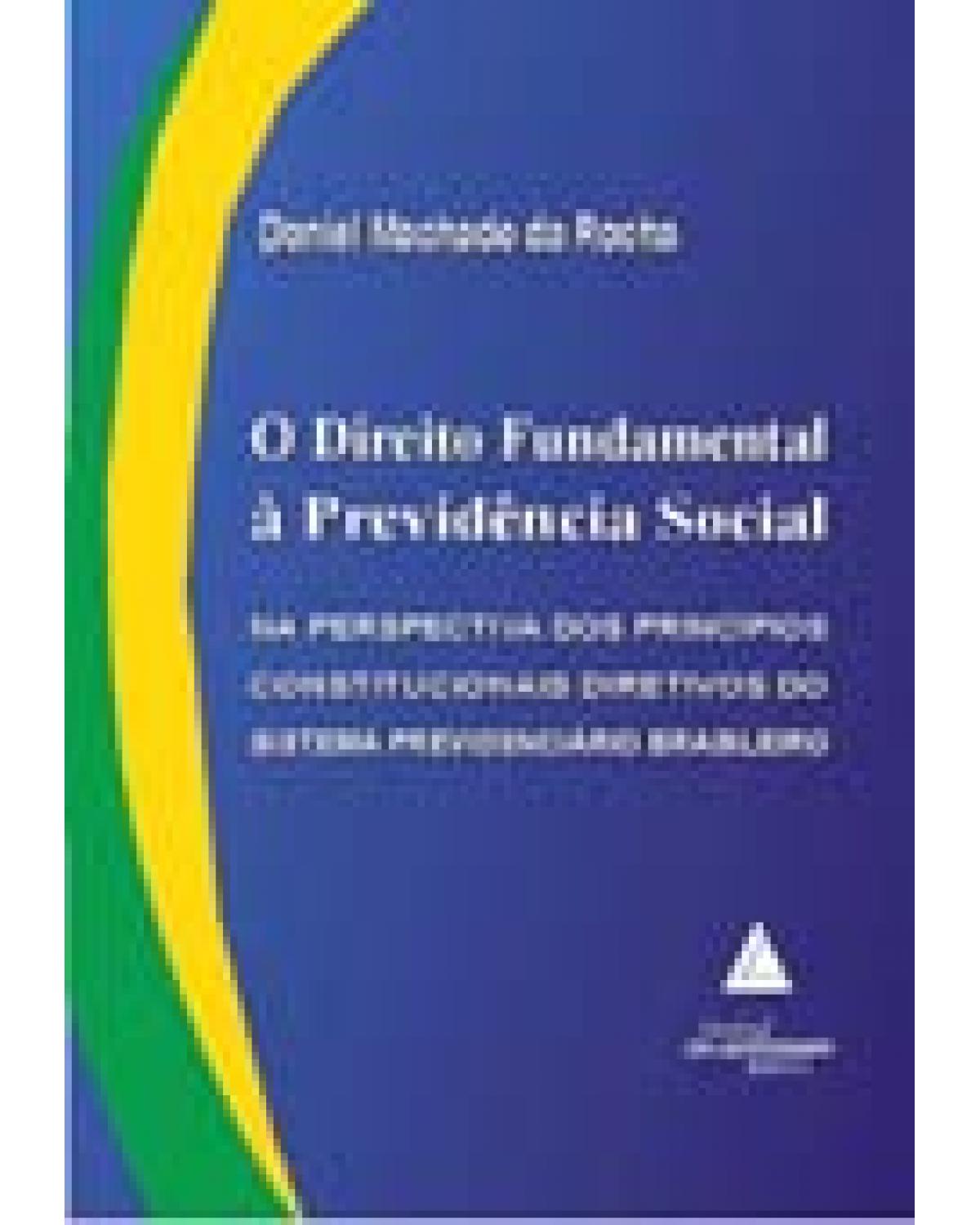 O direito fundamental à previdência social: Na perspectiva dos princípios constitucionais diretivos do sistema previdenciário - 1ª Edição | 2004