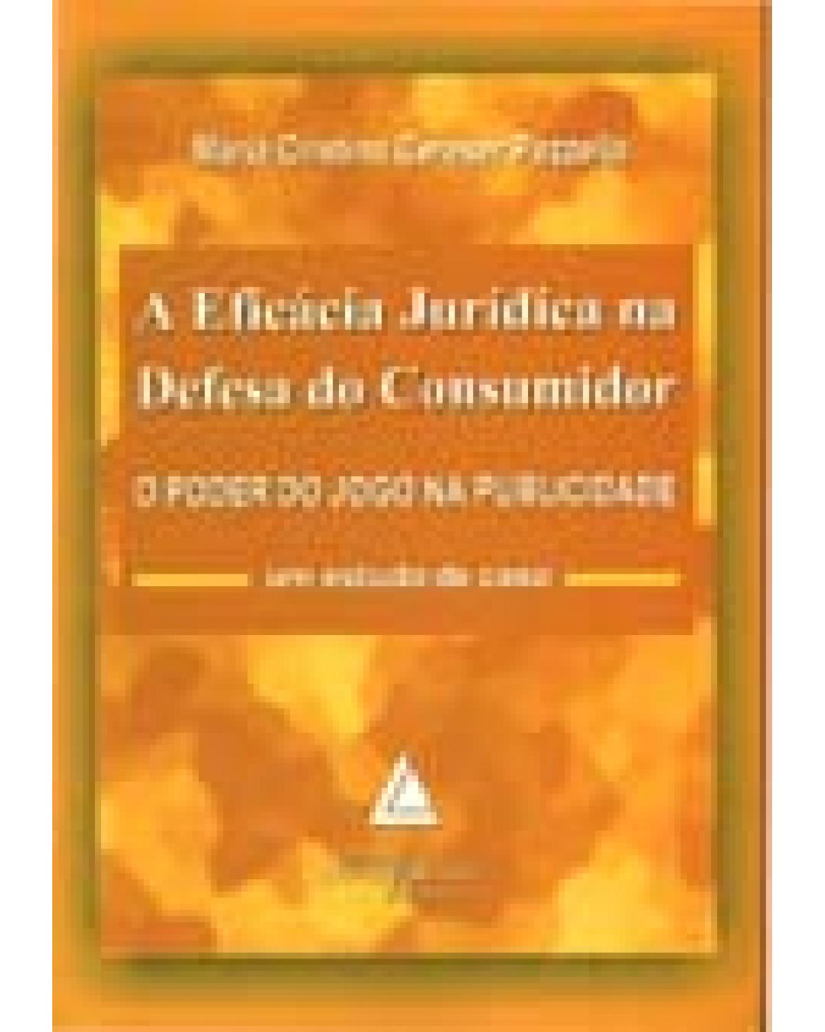 A eficácia jurídica na defesa do consumidor: O poder do jogo na publicidade: um estudo de caso - 1ª Edição | 2004