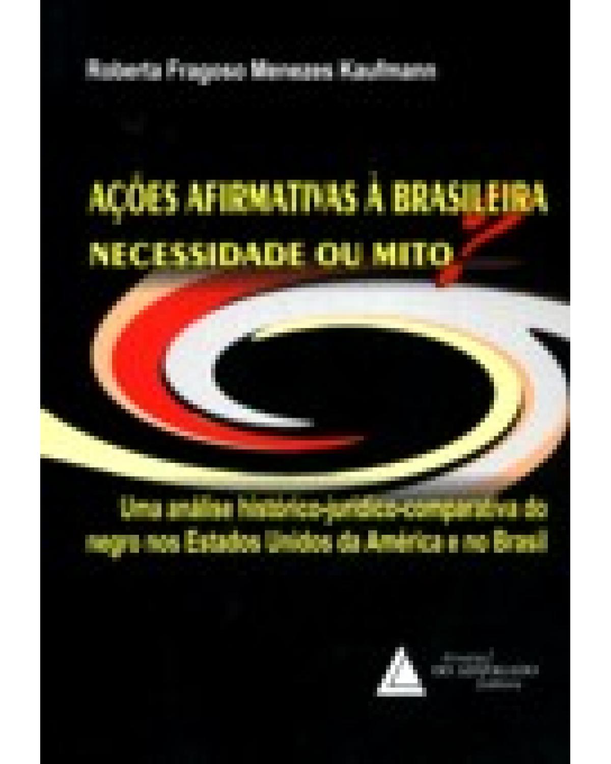 Ações afirmativas à brasileira: necessidade ou mito - Uma análise histórico-jurídico-comparativa do negro nos Estados Unidos da América e no Brasil - 1ª Edição | 2007