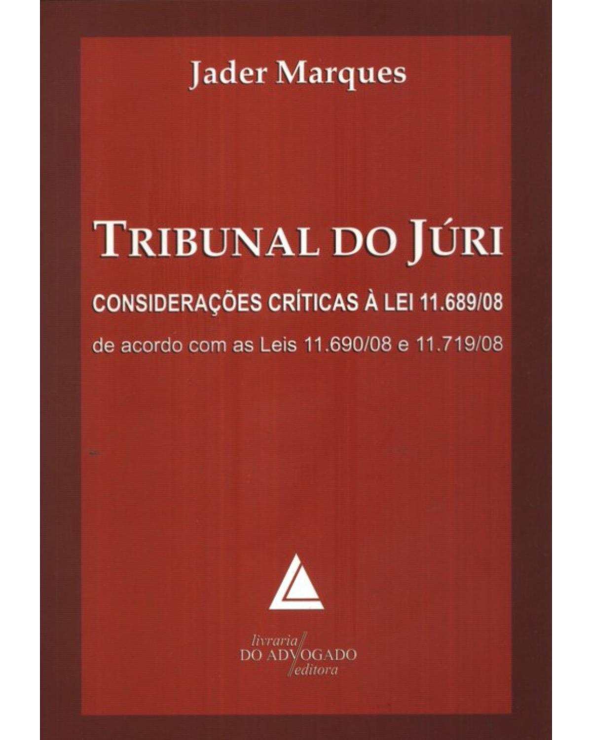 Tribunal do júri: Considerações críticas à Lei 11.689/08 de acordo com as Leis 11.690/08 e 11.719/08 - 1ª Edição | 2009