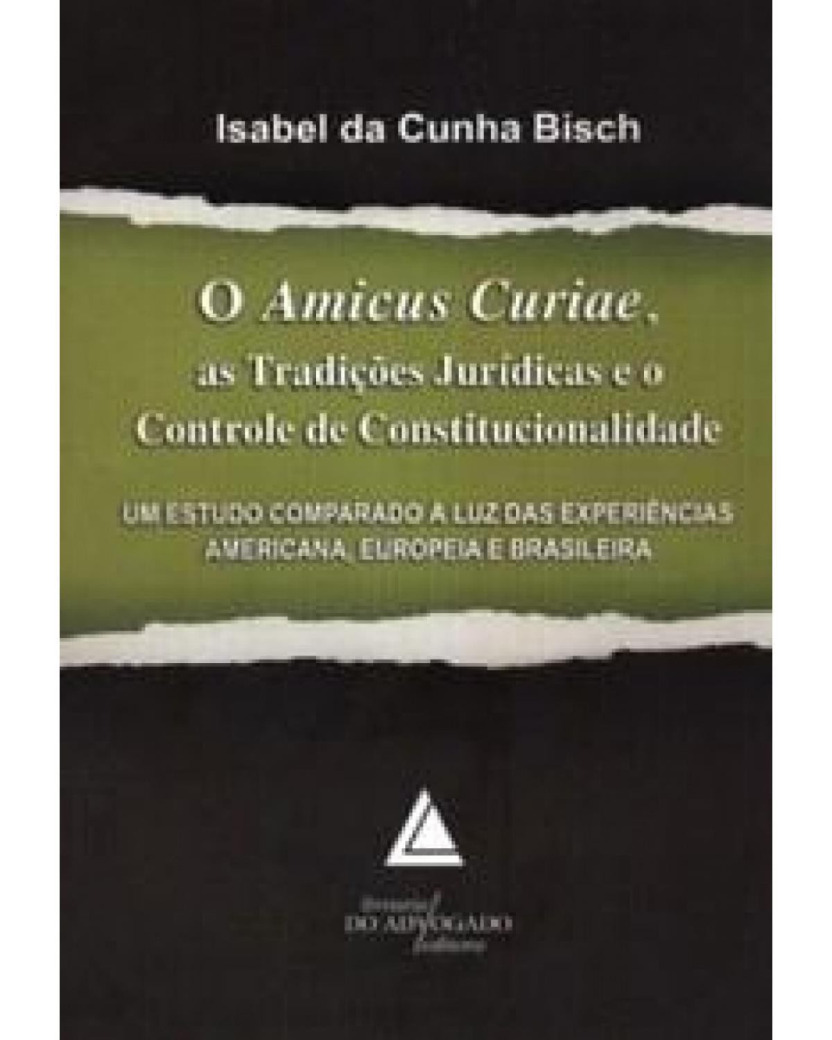 O amicus curiae, as tradições jurídicas e o controle de constitucionalidade: Um estudo comparado à luz das experiências americana, europeia e brasileira - 1ª Edição | 2010