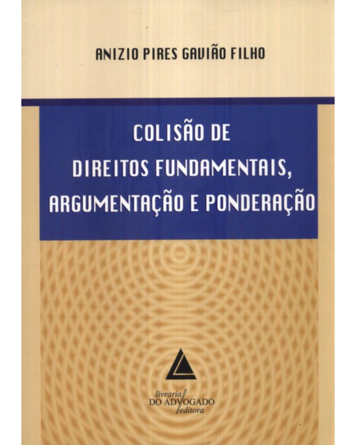 Colisão de direitos fundamentais, argumentação e ponderação - 1ª Edição | 2011