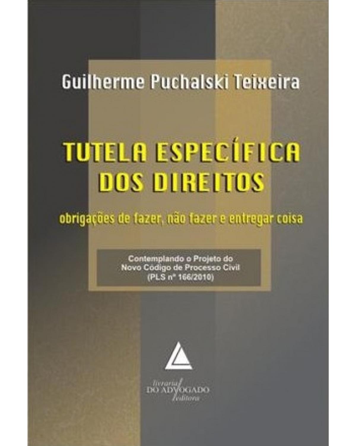 Tutela específica dos direitos: Obrigações de fazer, não fazer e entregar coisa - 1ª Edição | 2011