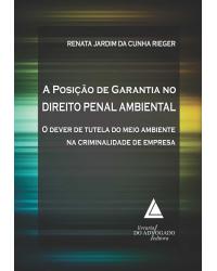 A posição de garantia no direito penal ambiental: O dever de tutela do meio ambiente na criminalidade de empresa - 1ª Edição