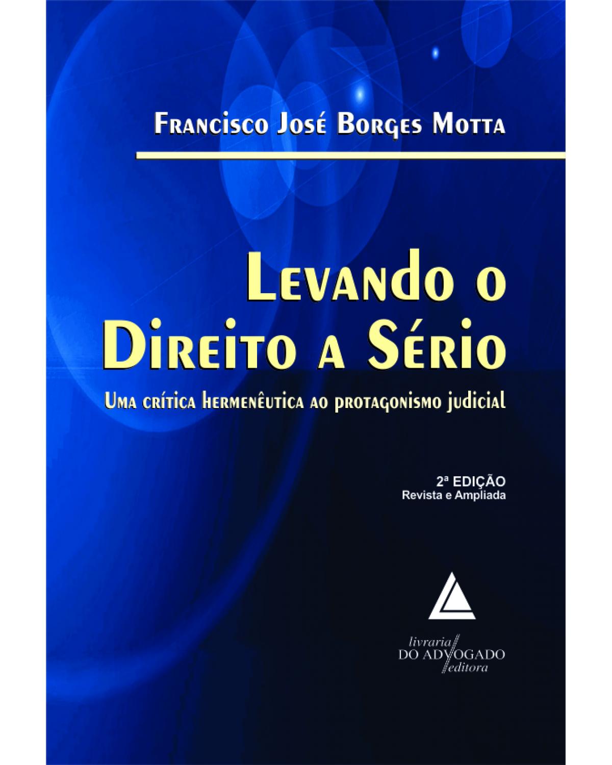 Levando o direito a sério: Uma crítica hermenêutica ao protagonismo judicial - 2ª Edição | 2012