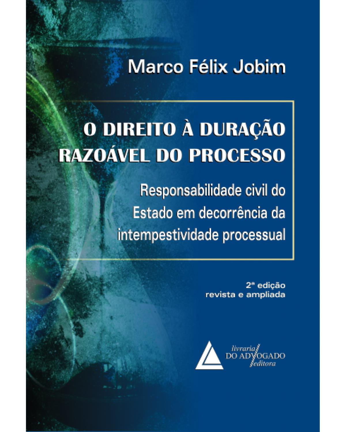 O direito à duração razoável do processo: Responsabilidade civil do estado em decorrência da intempestividade processual - 2ª Edição | 2012