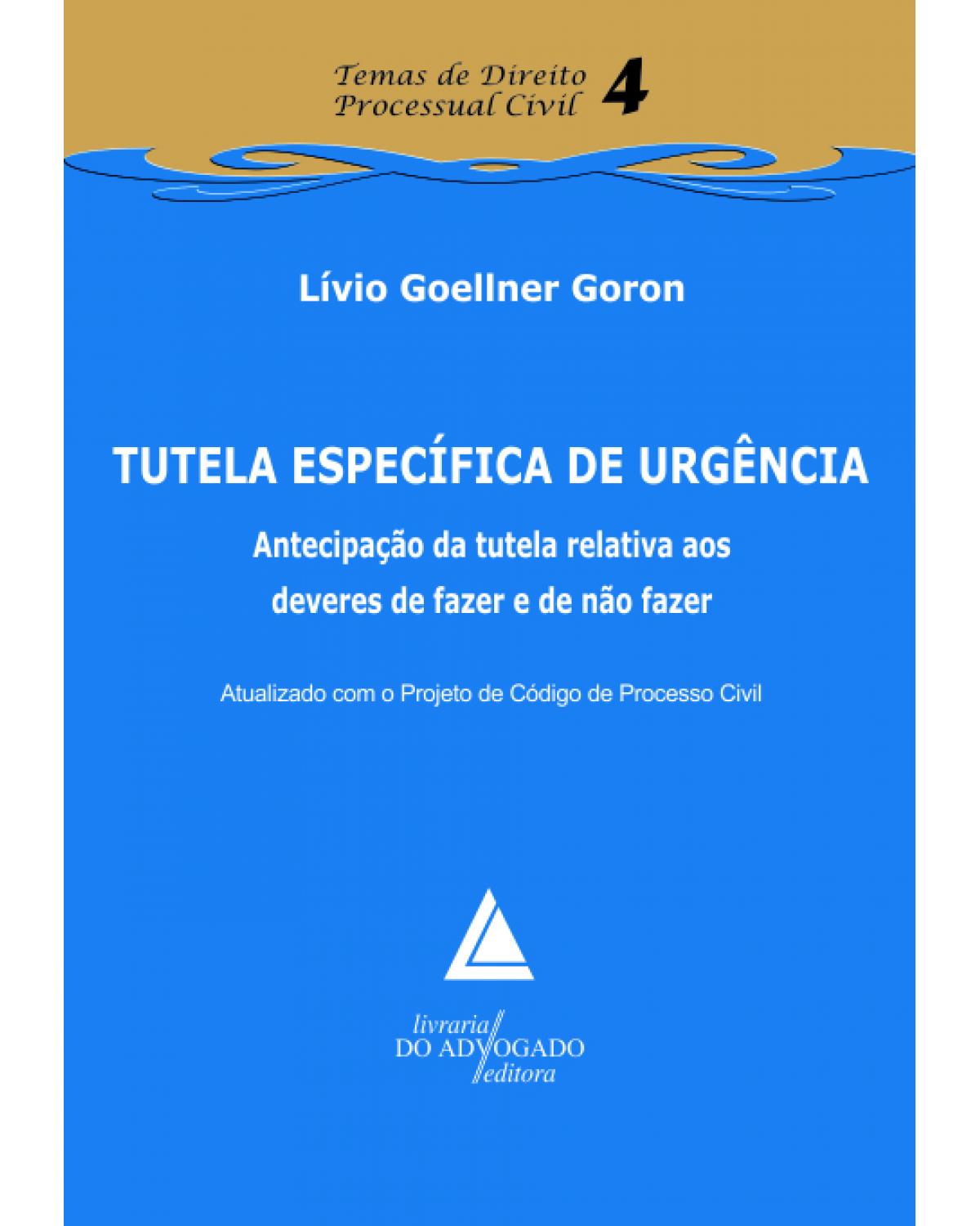 Tutela específica de urgência - Volume 4: Atecipação da tutela relativa aos deveres de fazer e de não fazer - 1ª Edição | 2013