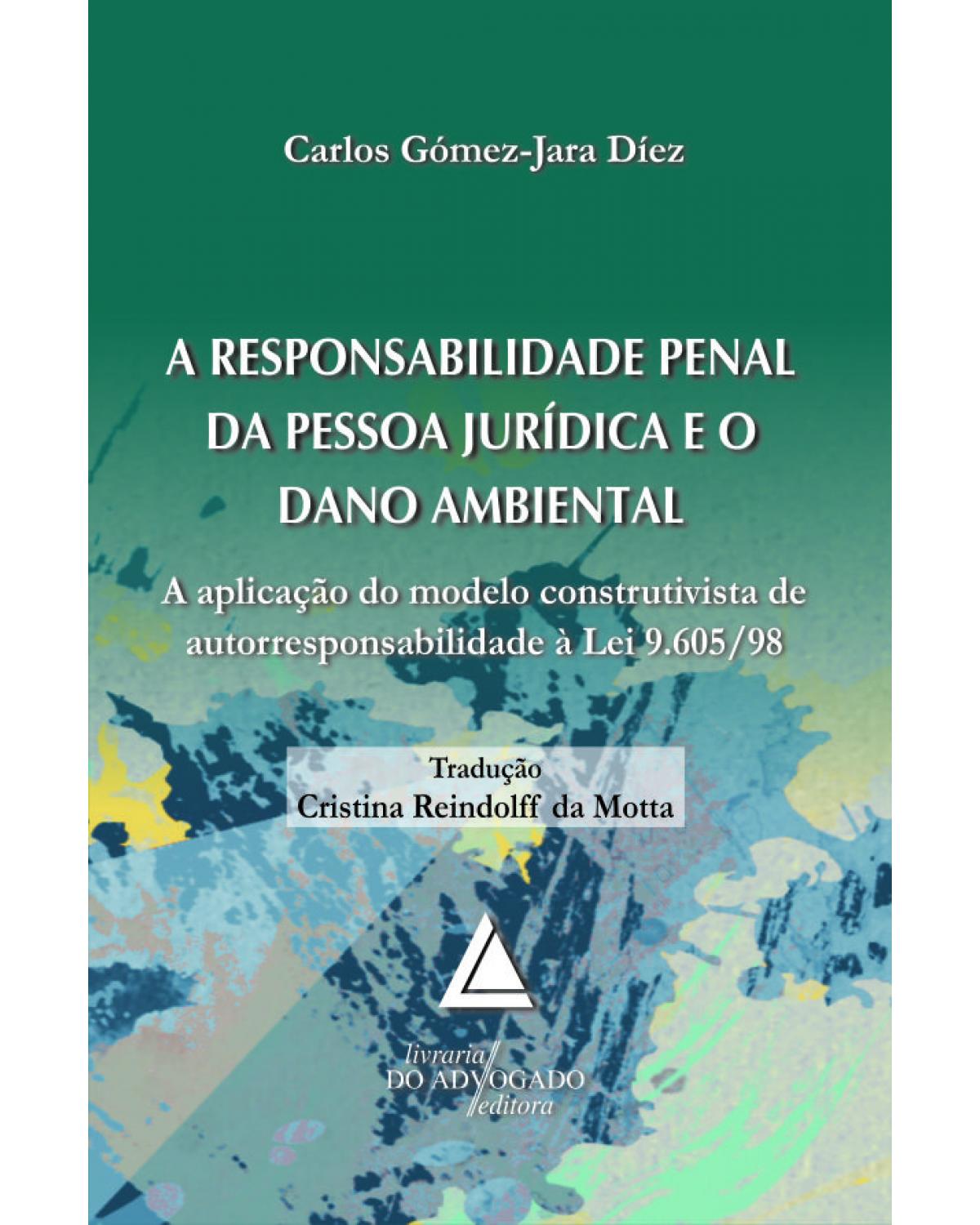 A responsabilidade penal da pessoa jurídica e o dano ambiental: A aplicação do modelo construtivista de autorresponsabilidade à Lei 9.605/98 - 1ª Edição | 2013