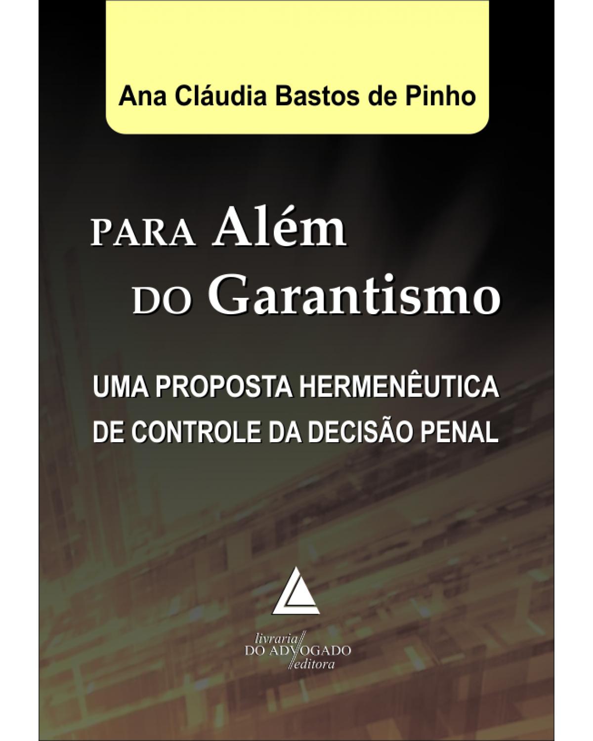 Para além do garantismo: Uma proposta hermenêutica de controle da decisão penal - 1ª Edição | 2013