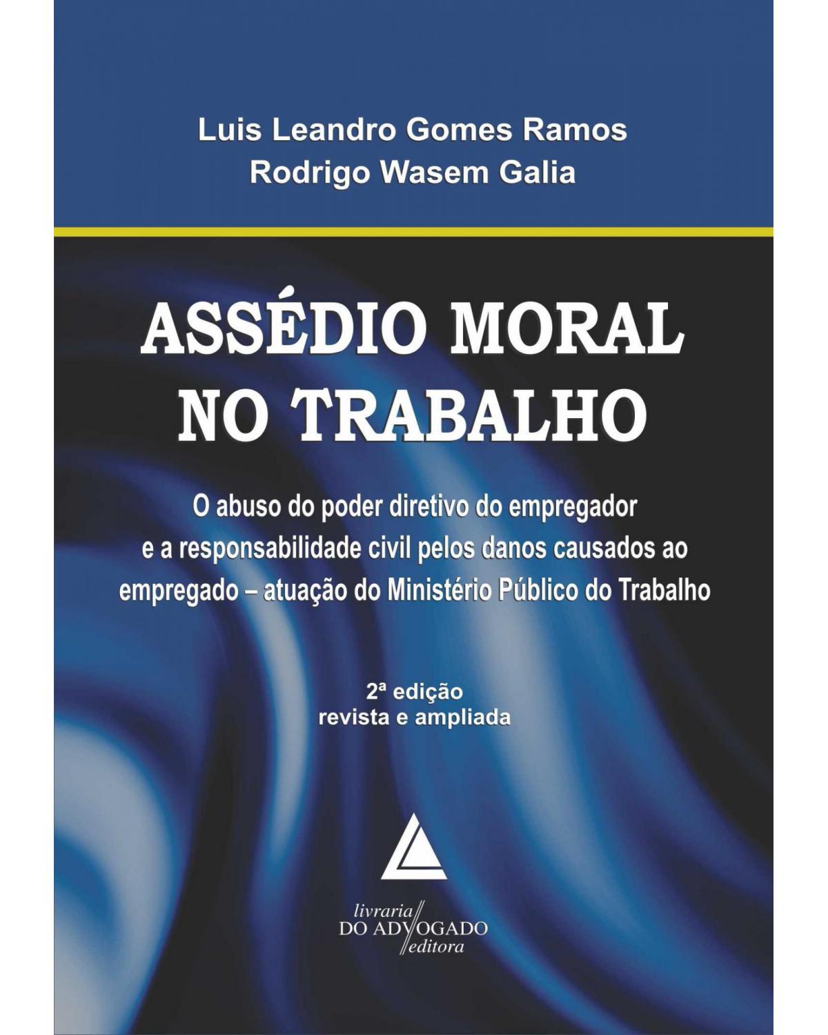 Assédio moral no trabalho: O abuso do poder diretivo do empregador e a responsabilidade civil pelos danos causados ao empregado – atuação do Ministério Público do Trabalho - 2ª Edição | 2013