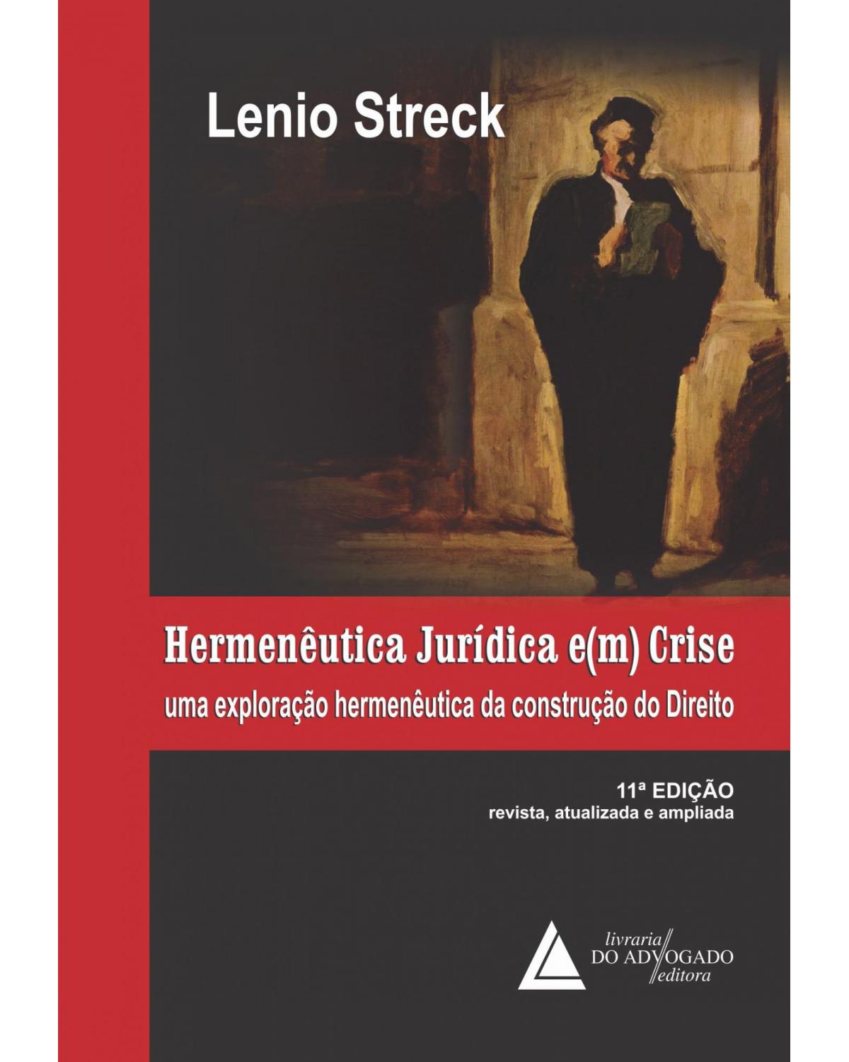 Hermenêutica jurídica e(m) crise - Uma exploração hermenêutica da construção do Direito - 11ª Edição | 2021