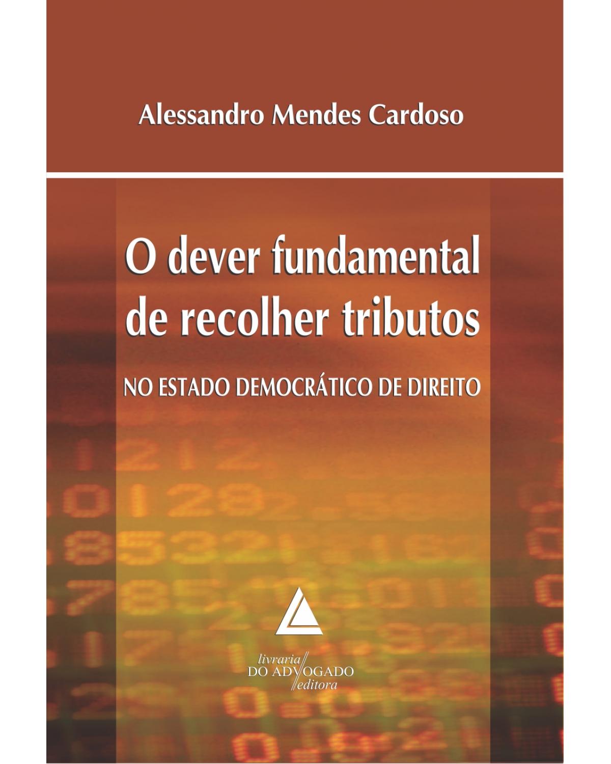 O dever fundamental de recolher tributos no estado democrático de direito - 1ª Edição | 2014