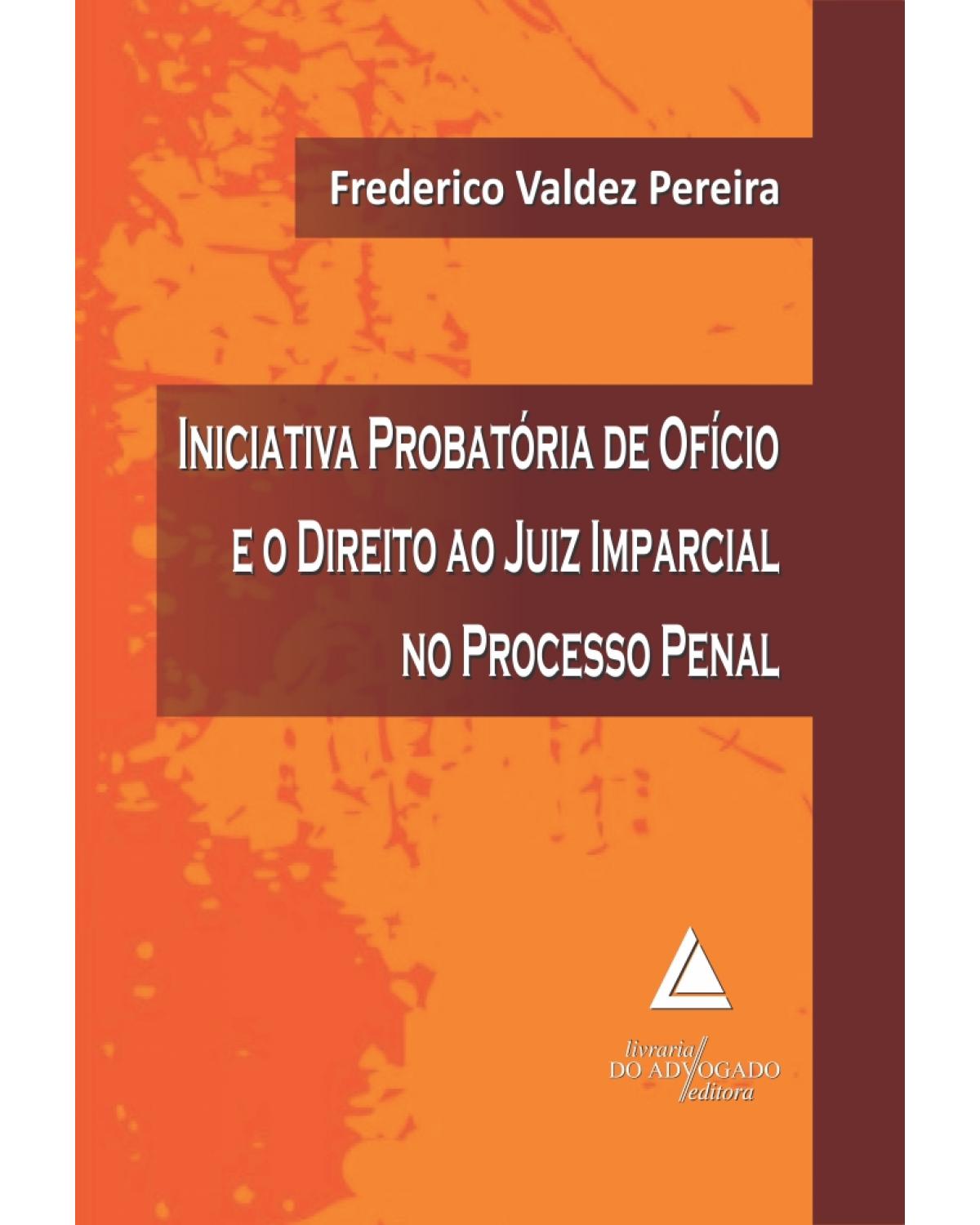 Iniciativa probatória de ofício e o direito ao juiz imparcial no processo penal - 1ª Edição