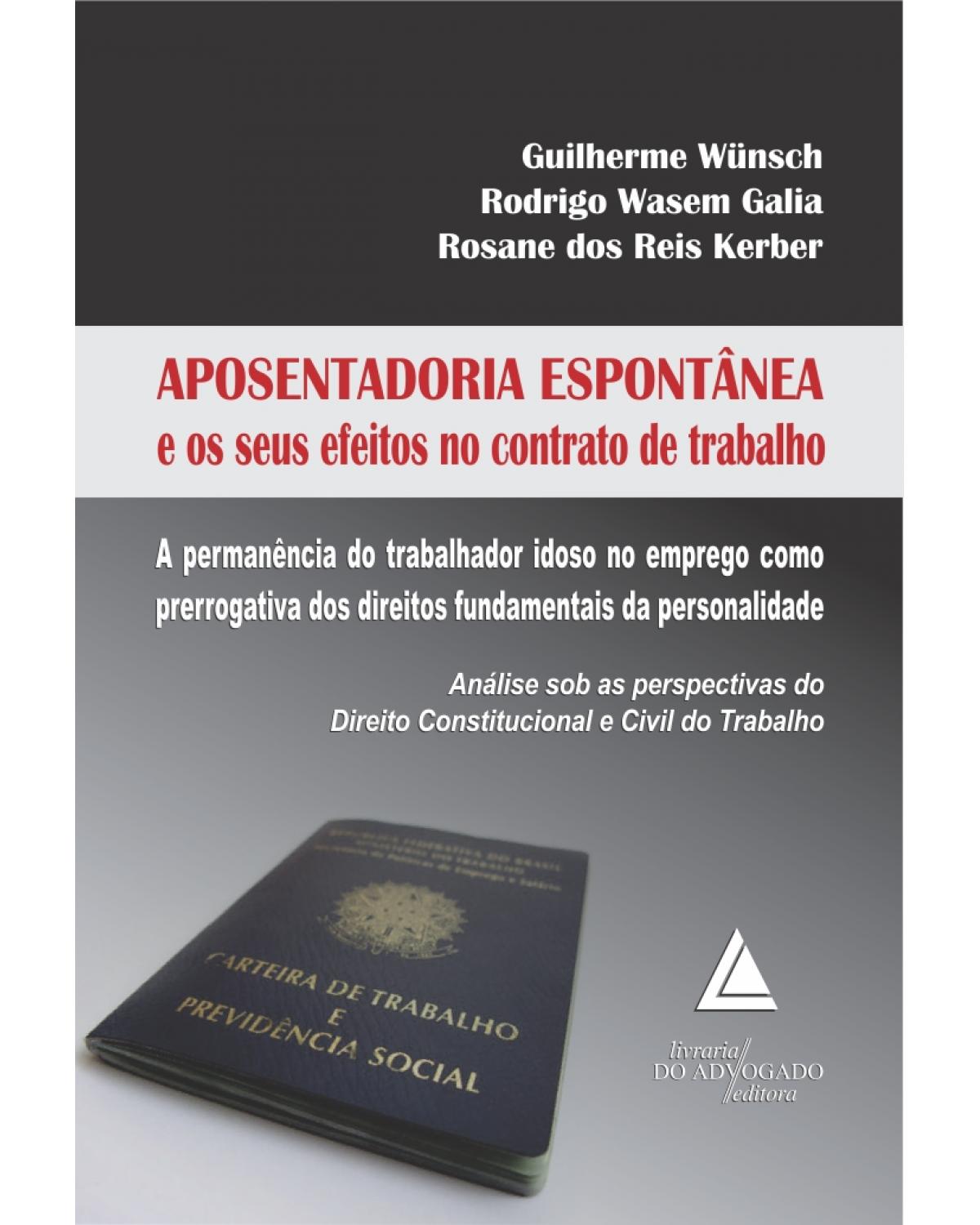 Aposentadoria espontânea e os seus efeitos no contrato de trabalho: A permanência do trabalhador idoso no emprego como prerrogativa dos direitos fundamentais da personalidade - 1ª Edição | 2014