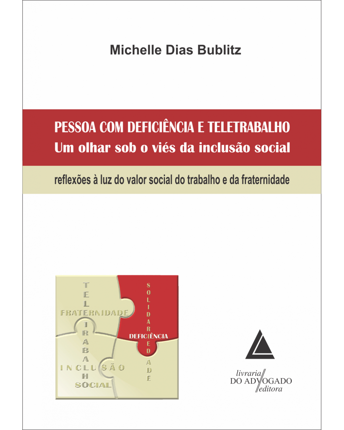 Pessoa com deficiência e teletrabalho: Um olhar sob o viés da inclusão social: reflexões à luz do valor social do trabalho e da fraternidade - 1ª Edição | 2015