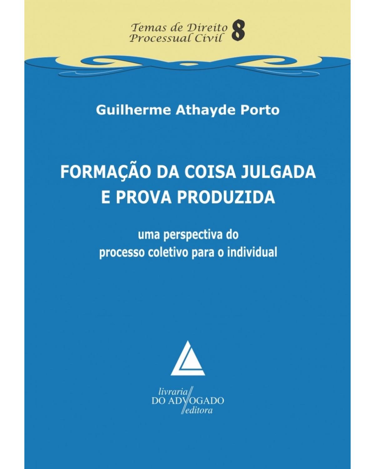 Formação da coisa julgada e prova produzida - Volume 8:  - 1ª Edição | 2015