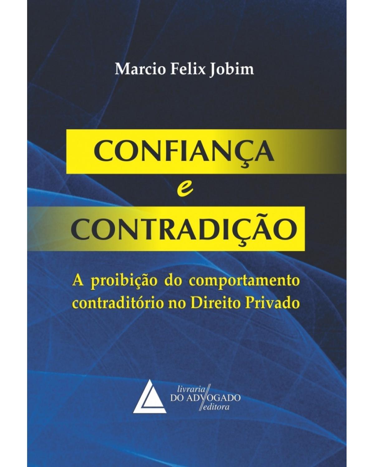 Confiança e contradição: A proibição do comportamento contraditório no direito privado - 1ª Edição