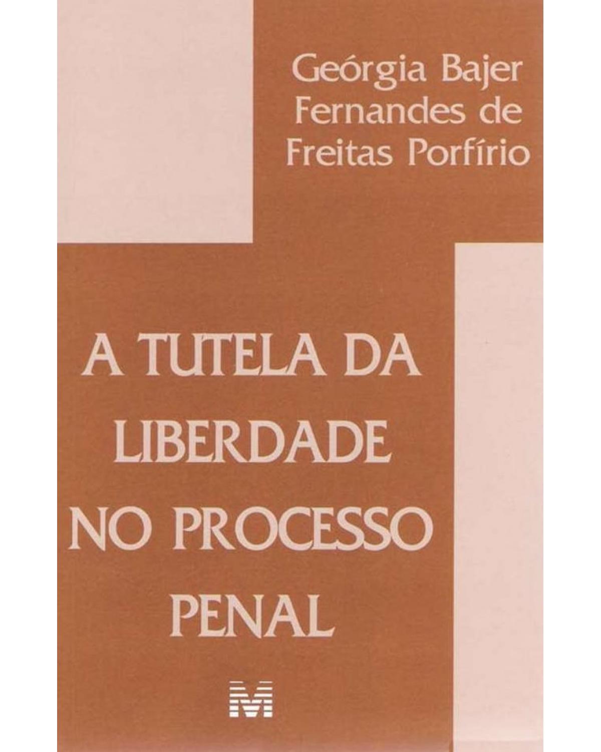 A tutela da liberdade no processo penal - 1ª Edição