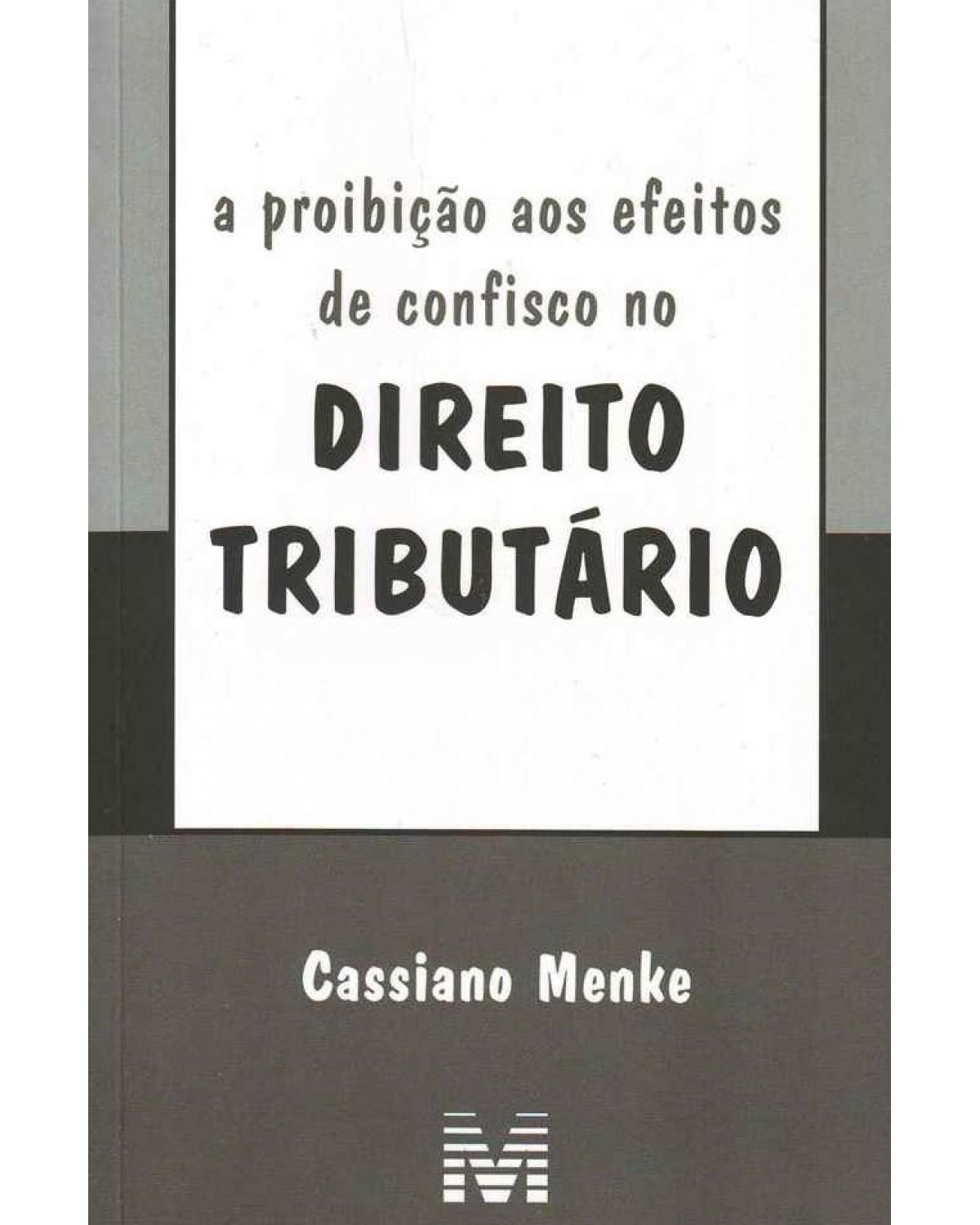 A proibição aos efeitos de confisco no direito tributário - 1ª Edição