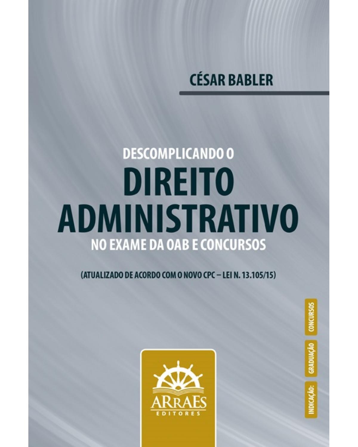 Descomplicando o direito administrativo no exame da OAB e concursos - atualizado do acordo com o novo CPC - Lei nº13.105/15 - 1ª Edição | 2017