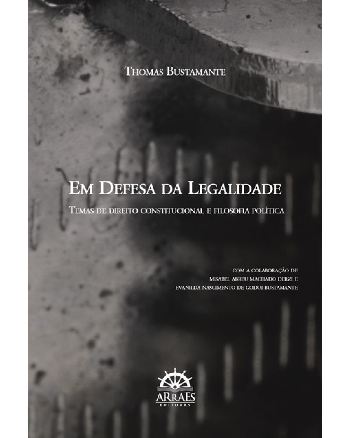 Em defesa da legalidade - temas de direito constitucional e filosofia política - 1ª Edição | 2018