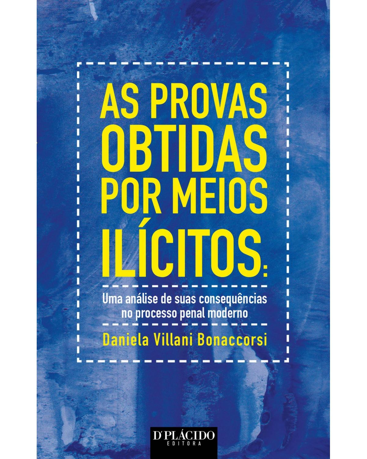 As provas obtidas por meios ilícitos: Uma análise de suas consequências no processo penal moderno - 1ª Edição