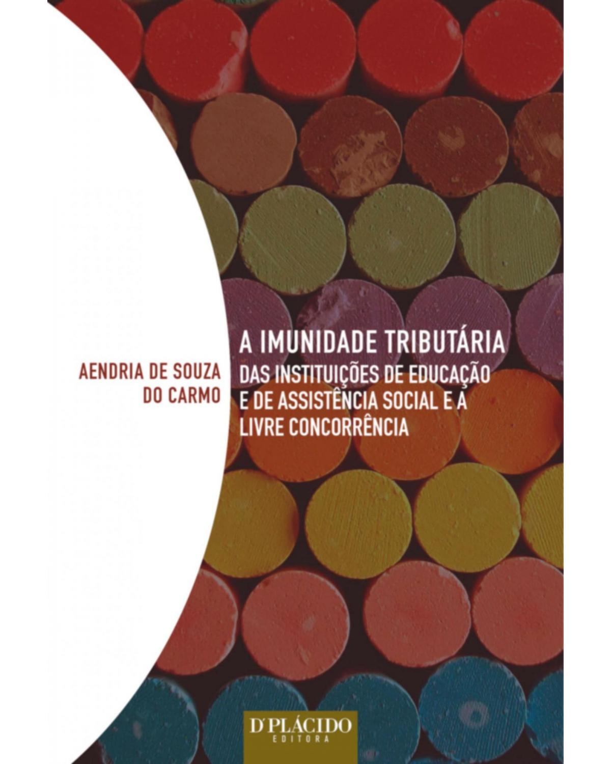 A imunidade tributária das instituições de educação e de assistência social e a livre concorrência - 1ª Edição | 2015