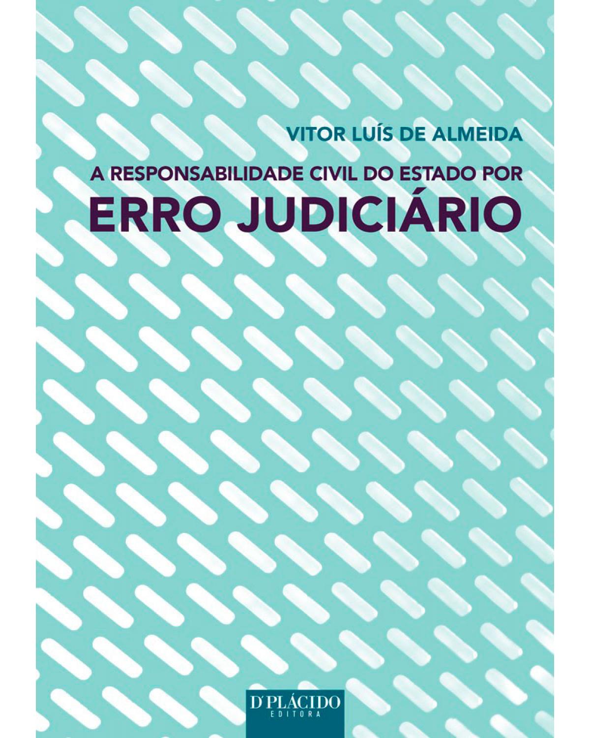 A responsabilidade civil do Estado por erro judiciário - 1ª Edição