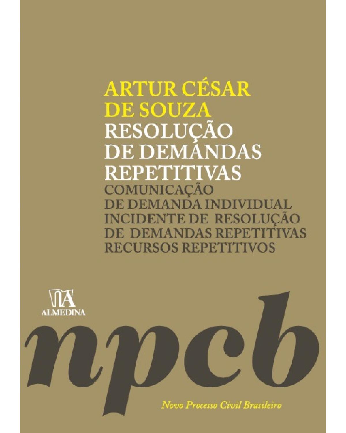 Resolução de demandas repetitivas: Comunicação de demanda individual, incidente de resolução de demandas repetitivas, recursos repetitivos - 1ª Edição | 2015