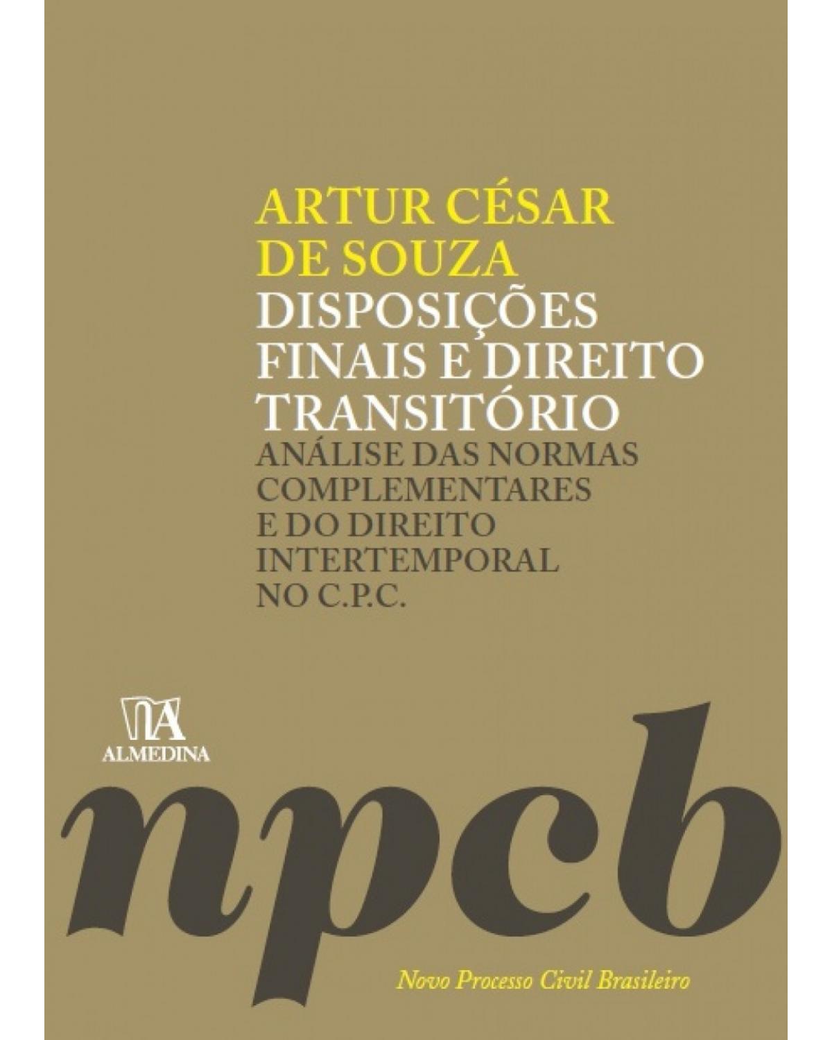 Disposições finais e direito transitório: Análise das normas complementares e do direito intertemporal no C.P.C. - 1ª Edição | 2016