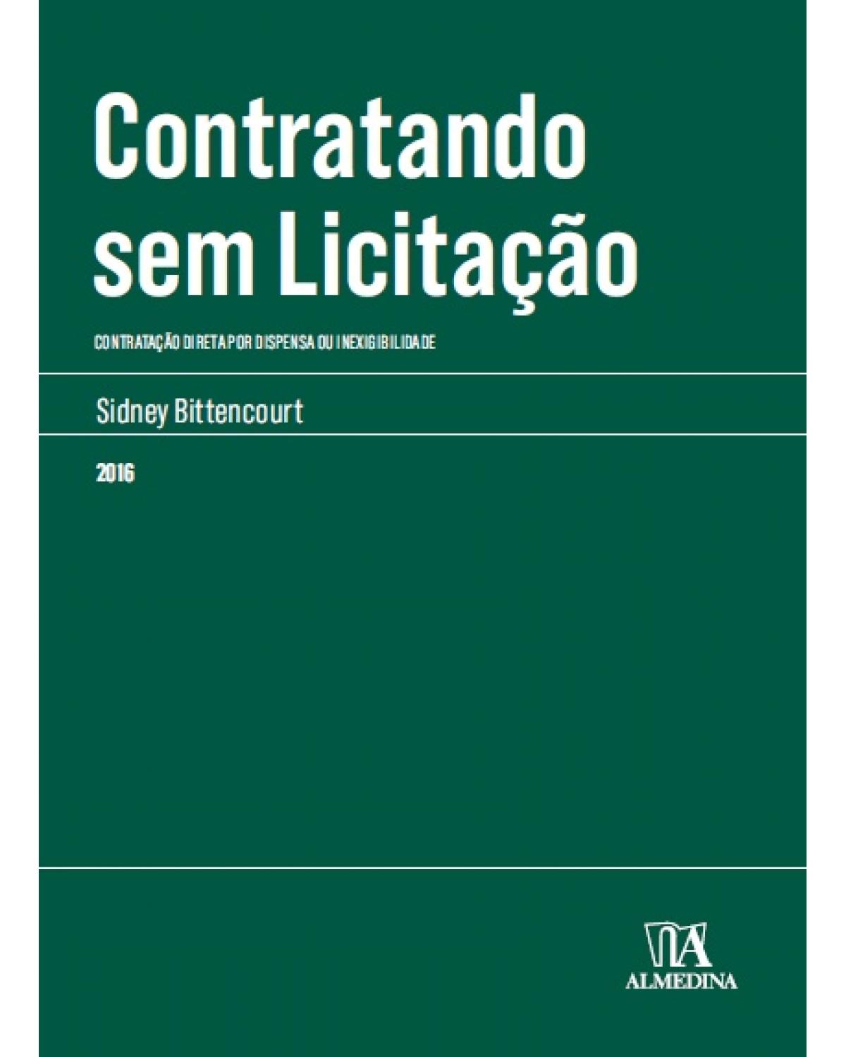 Contratando sem licitação: Contratação direta por dispensa ou inexigibilidade - 1ª Edição | 2016