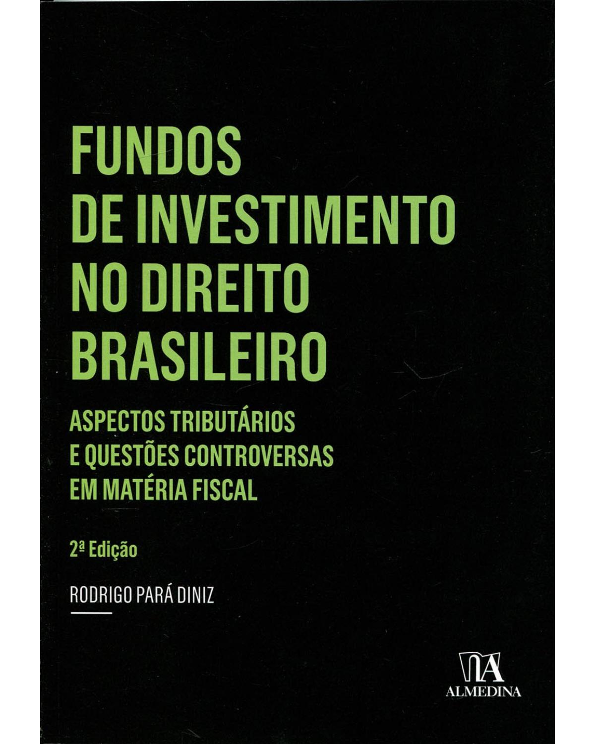 Fundos de investimento no direito brasileiro: Aspectos tributários e questões controversas em matéria fiscal - 2ª Edição