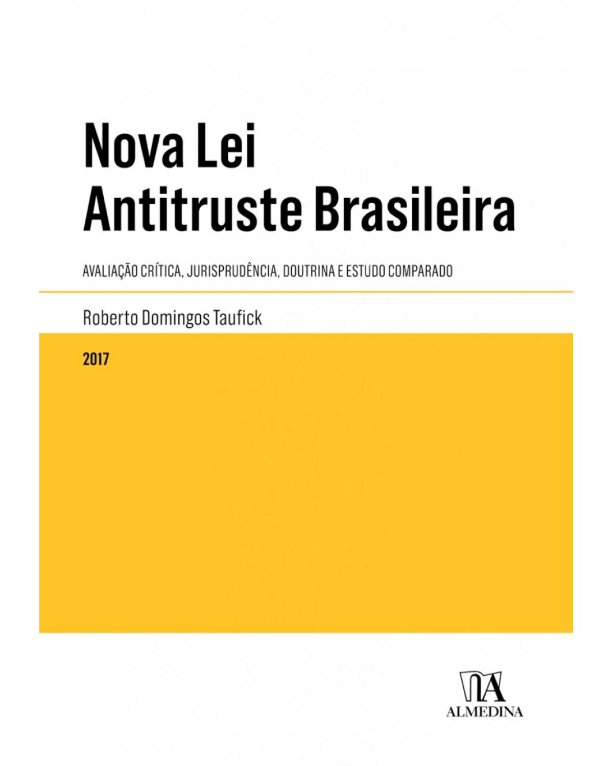 Nova lei antitruste brasileira: Avaliação crítica, jurisprudência, doutrina e estudo comparado - 1ª Edição | 2017