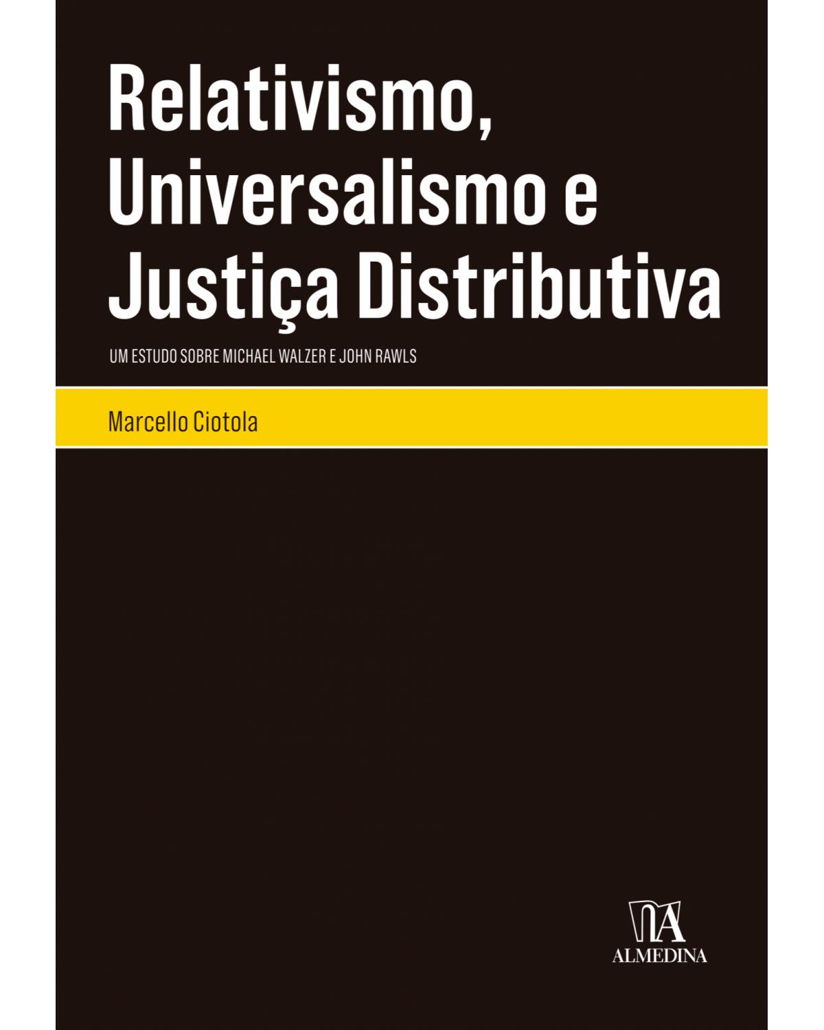 Relativismo, universalismo e justiça distributiva: um estudo sobre Michael Walzer e John Rawls - 1ª Edição | 2018