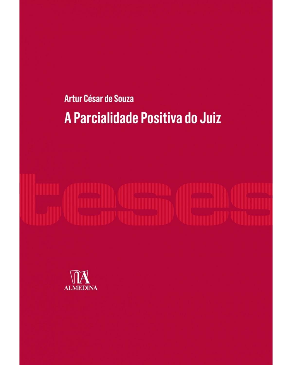 A parcialidade positiva do juiz - 1ª Edição | 2018