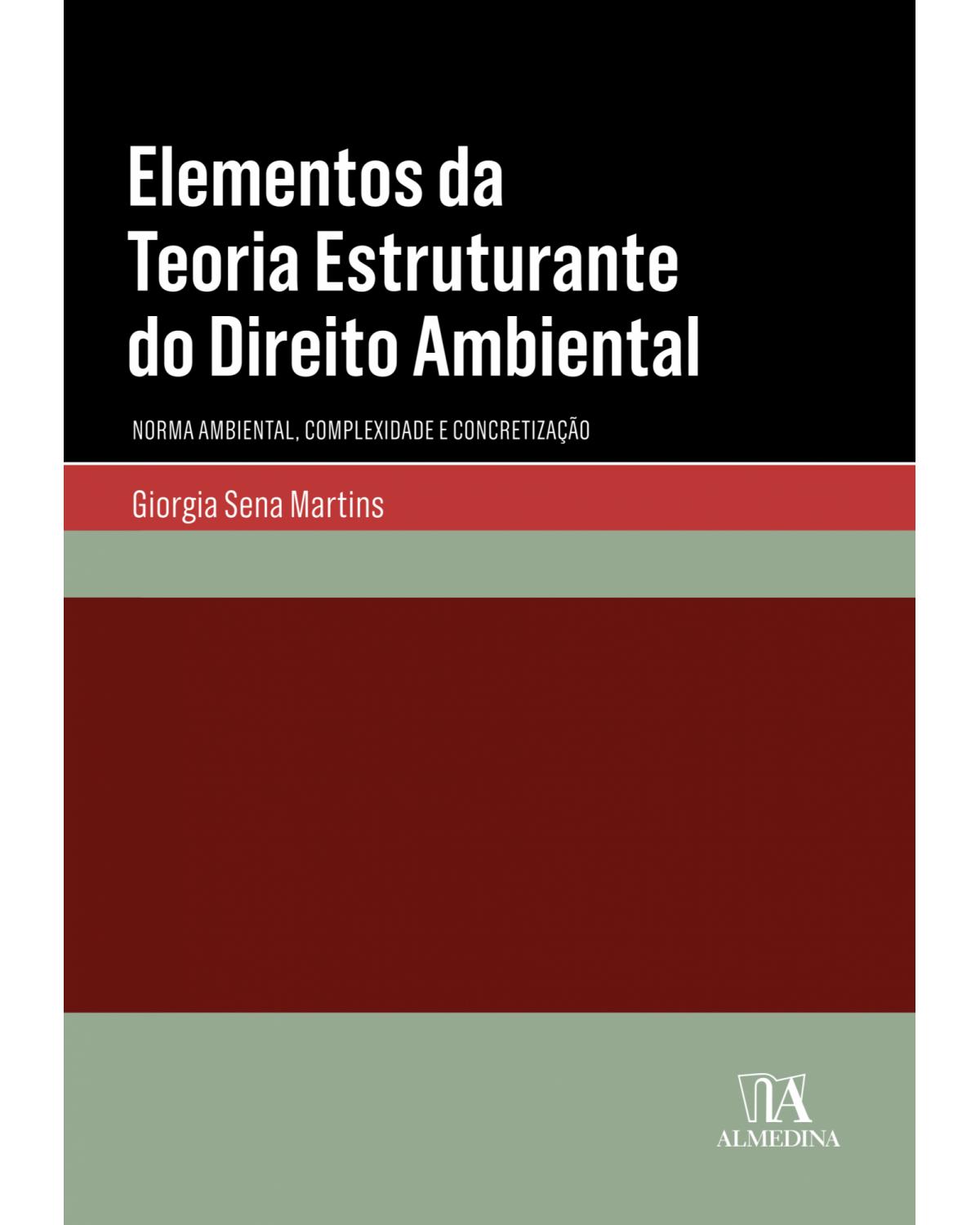 Elementos da teoria estruturante do direito ambiental: norma ambiental, complexidade e concretização - 1ª Edição | 2018