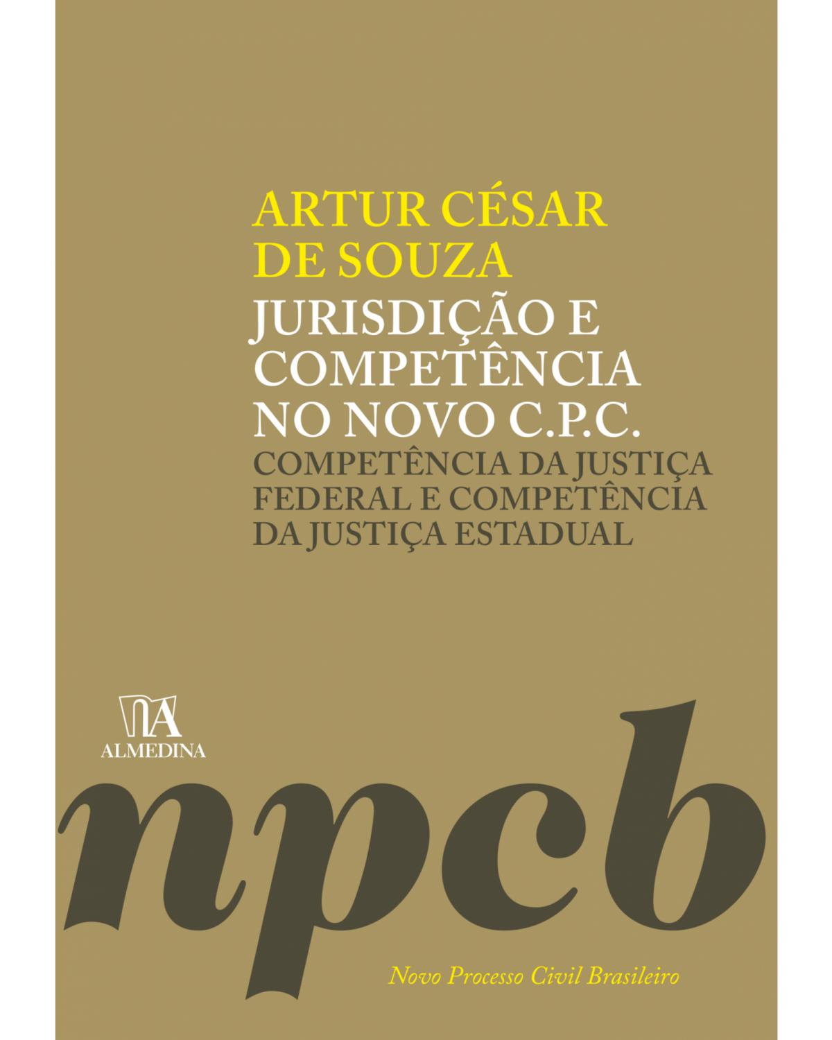 Jurisdição e competência no novo C.P.C. - Volume 1: competência da justiça federal e competência da justiça estadual - 1ª Edição | 2019