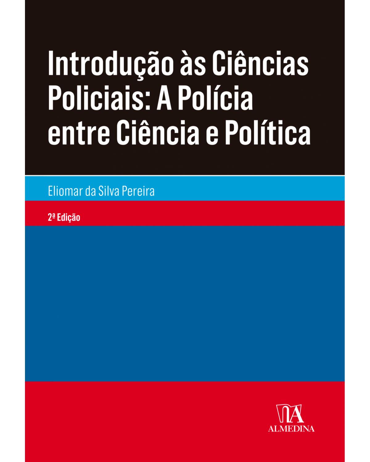 Introdução às ciências policiais: a polícia entre ciência e política - 2ª Edição | 2019