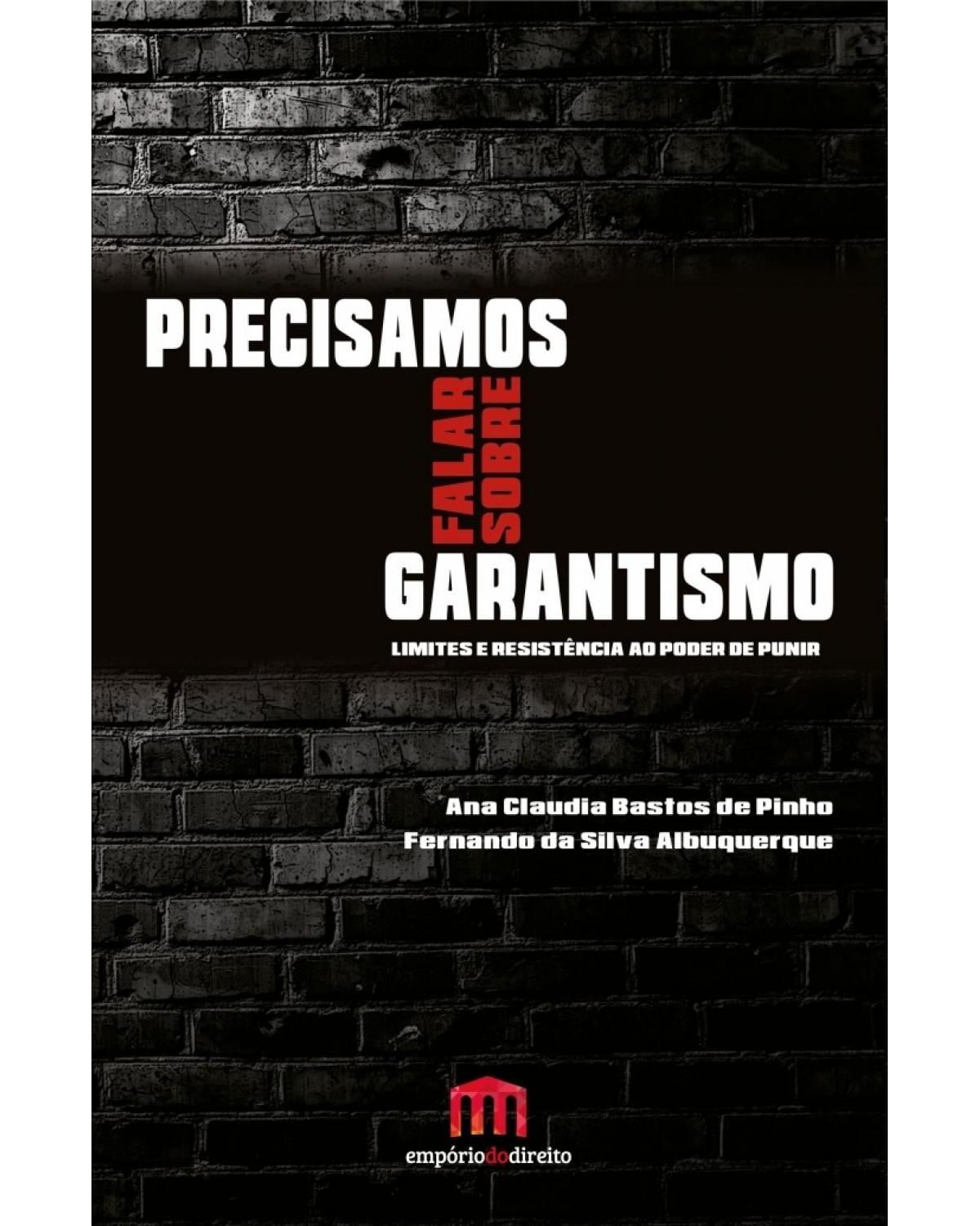 Precisamos falar sobre garantismo: limites e resistência ao poder de punir - 1ª Edição | 2017